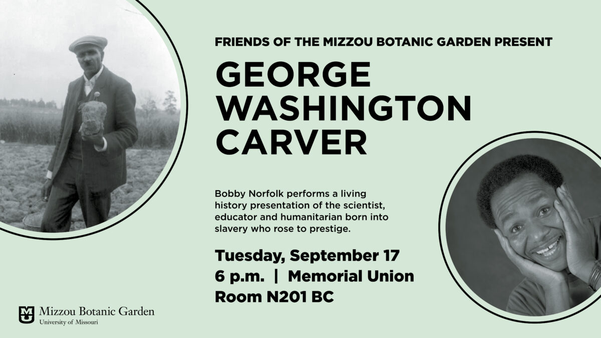 Event flyer with black text on a light green background: Friends of the Mizzou Botanic Garden present George Washington Carver. Bobby Norfolk performs a living history presentation of the scientist, educator, and humanitarian born into slavery who rose to prestige. 6 p.m. Tuesday, Sept. 17, in Memorial Union North 201BC.
