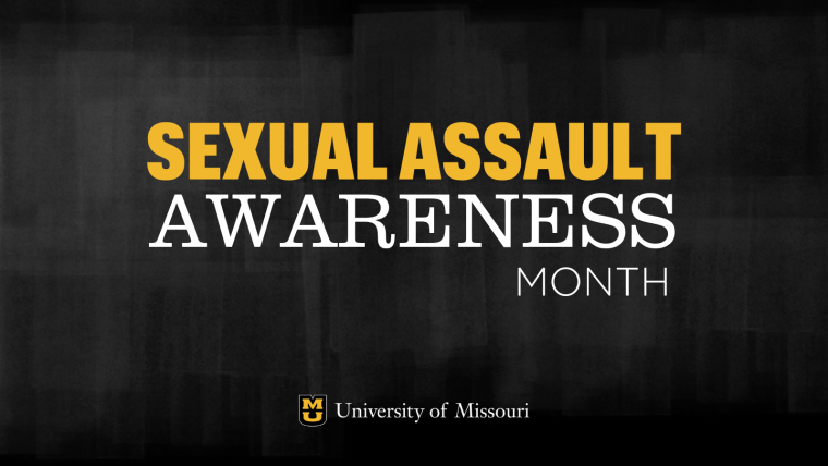 Black textured background "Sexual Assault" in bold gold font above"Awareness" in white font above "Month" in white font Stacked MU (gold) "University of Missouri" in white
