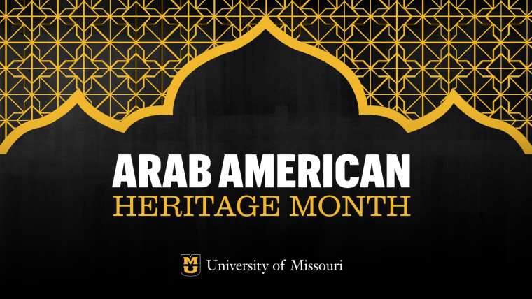 Black textured background with gold Arabic pattern at the top of the page. "Arab American" in white font above "Heritage Month" in gold font above stacked MU in gold with University of Missouri in white.