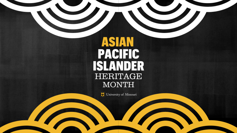 black textured background with white circular pattern at the top. "Asian" in gold font above "Pacific Islander" in white font above "Heritage Month" in white font Stacked MU (gold) next to University of Missouri Gold circular pattern at the bottom.