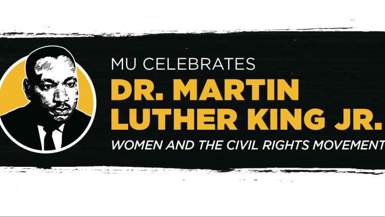 Black and white graphic of Dr. Martin Luther King Jr. With MU Celebrates in Dr. Martin Luther King Jr Women and the Civil Right Movement